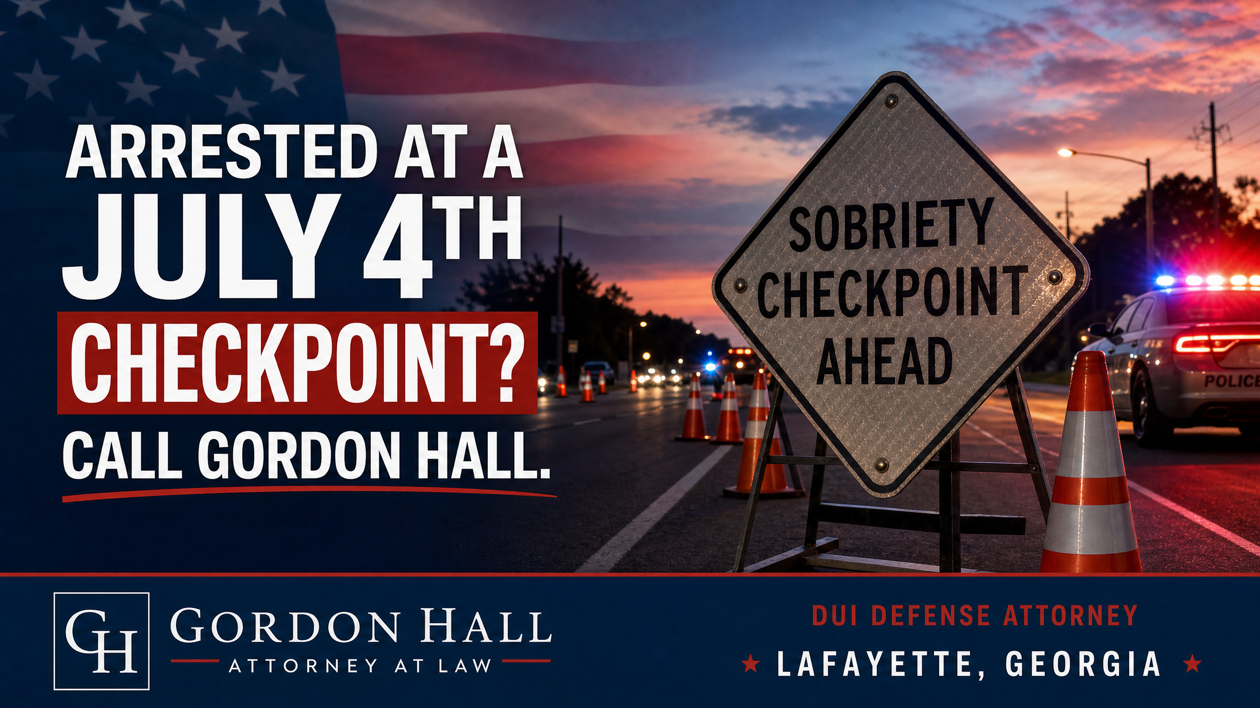 Arrested at a July 4th Checkpoint? Call Gordon Hall. DUI Defense Attorney LaFayette, Georgia.